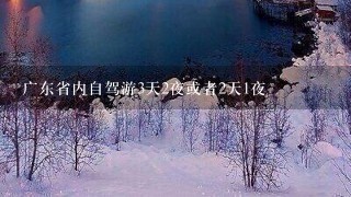 广东省内自驾游3天2夜或者2天1夜