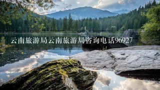 云南旅游局云南旅游局咨询电话96927