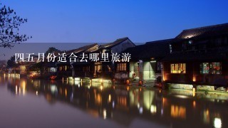 45月份适合去哪里旅游