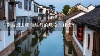 你最想去哪里旅行的风格是什么?