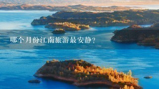 哪个月份江南旅游最安静?