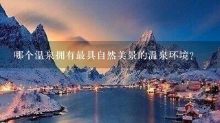 哪个温泉拥有最具自然美景的温泉环境?