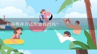 如何选择合适的旅行路线?