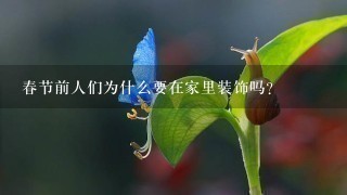 春节前人们为什么要在家里装饰吗?