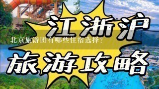 北京旅游团有哪些住宿选择?